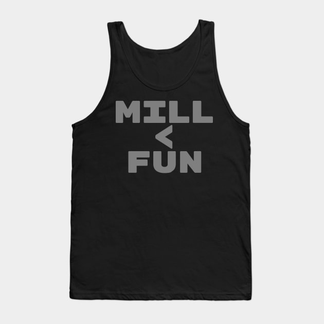 MILL < FUN | Mill is the Lowest Form of Magic Tank Top by ChristophZombie